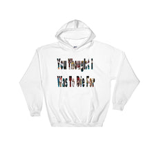 You Thought I Was To Die For Hooded Sweatshirt