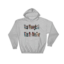 You Thought I Was To Die For Hooded Sweatshirt