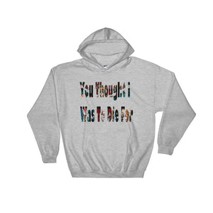 You Thought I Was To Die For Hooded Sweatshirt